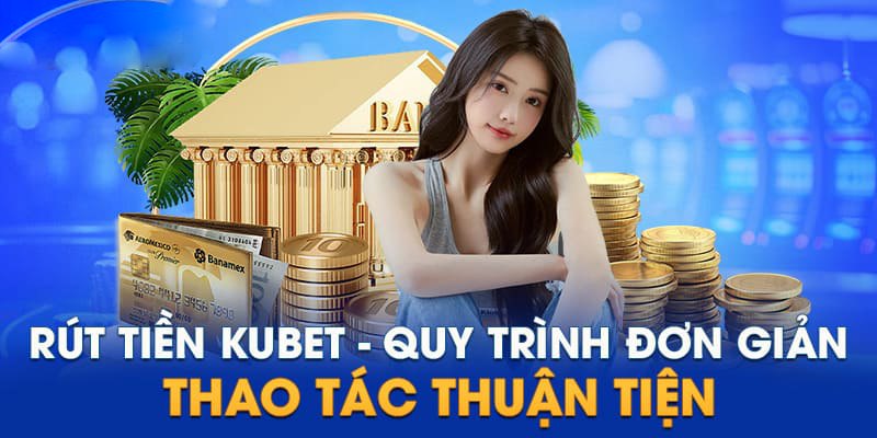 Điều kiện cần đáp ứng để rút tiền tại nhà cái Kubet