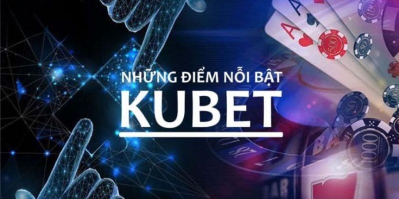 Những ưu điểm nổi trội tại sảnh game Kubet