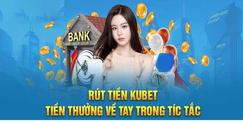 Hướng dẫn rút tiền Kubet qua các hình thức